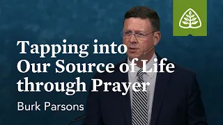 Burk Parsons: Tapping into Our Source of Life through Prayer