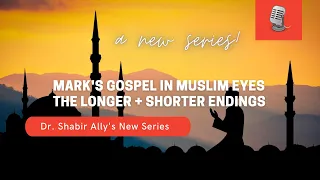 Mark's Gospel in the Muslim Eyes: The Longer + Shorter Endings