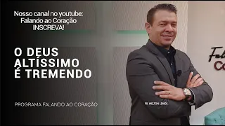 O DEUS ALTÍSSIMO É TREMENDO | Programa Falando ao Coração | Pr Welton Lemos.