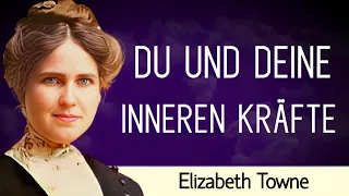 "Erwache zu dem 'Ich bin' in dir - DU UND DEINE INNEREN KRÄFTE - Elizabeth Towne - AUDIOBUCH