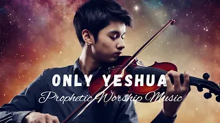 ONLY YESHUA / Prophetic Violin Worship Instrumental / Background Prayer Music #violin #worship