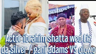 Actor Ibrahim chatta we'd liz da silver mc olumo babymama  / Gani adams VS olowo of owo 😳