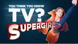 Supergirl - You Think You Know TV?
