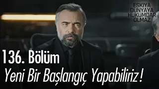 Yeni bir başlangıç yapabiliriz! - Eşkıya Dünyaya Hükümdar Olmaz 136. Bölüm