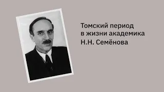 Томский период в жизни академика Н.Н. Семёнова