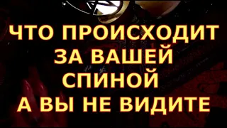 ЧТО ПРОИСХОДИТ ЗА ВАШЕЙ СПИНОЙ А ВЫ НЕ ЗАМЕЧАЕТЕ таро любви онлайн сегодня