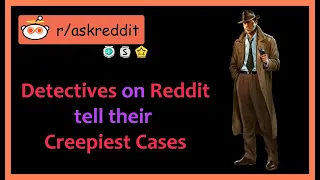 Detectives on Reddit tell their Creepiest Cases [SHOCKING] (r/AskReddit)