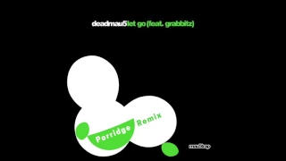 Deadmau5 feat. Grabbitz- Let Go (Porridge Remix)