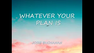 Whatever Your Plan Is - Josie Buchanan | Lyrics | Uplifting Song