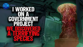 I worked on a failed government project. We discovered a TERRIFYING SPECIES