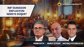 IMF Olmadan Enflasyon Nereye Düşer? | Kerim Rota | Murat Aysan | Dr. Artunç Kocabalkan