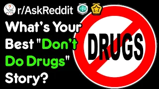 Don't Do Drugs, Kids (r/AskReddit)