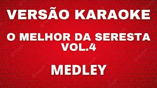 KARAOKE -  O MELHOR DA SERESTA -  VOL. 4  -  AO VIVO -  (MEDLEY)