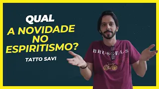 QUAL A NOVIDADE DO ESPIRITISMO? - Tatto Savi