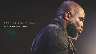 MATTHEW 9:14-17 | PASTOR PHILIP MITCHELL | 09.17.23