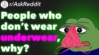 People Who Don't Wear Underwear, Why? (r/AskReddit)