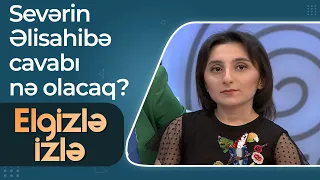 Sevərin onun üçün elçi gələn Əlisahibə cavabı nə olacaq? - Elgizlə İzlə