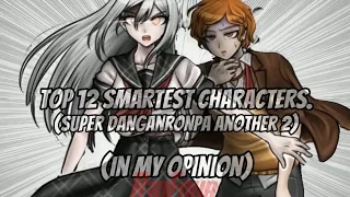 Top 12 Smartest Characters (SDRA2)|| Super Danganronpa Another 2 Edit || (In my opinion) ||