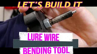 Lure Wire Bending Tool, Let's Build One