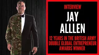 JAY ALLEN 12 YEARS IN THE BRITISH ARMY 2X GLOBAL ENTREPRENEUR WINNER | INDUSTRY LEADER INTERVIEW #9