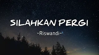 Silahkan Pergi - Riswandi || Lirik lagu yang sekarang lagi viral dan trending 2023