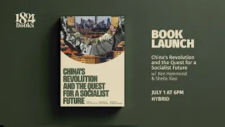 BOOK LAUNCH: China’s Revolution and the Quest for a Socialist Future w/ Ken Hammond & Sheila Xiao