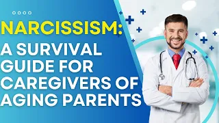 Narcissism: A Survival Guide for Caregivers of Aging Parents