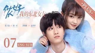 《儂好，我的東北女友  Hello My Girl 》加長版 EP07 ENG SUB | #敖子逸 #黃燦燦 | 上海精緻BOY遇見東北豪爽學姐 | KUKAN Drama