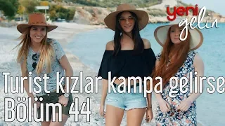 Yeni Gelin 44. Bölüm - Turist Kızlar Kampa Gelirse