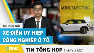 Tin tức | Bản tin tối 21/7: Xe điện uy hiếp công nghiệp ô tô Thái Lan trong bối cảnh đại dịch | FBNC