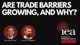 Are Trade Barriers Growing, and Why? | IEA Podcast
