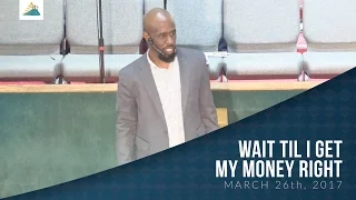 Wait Til I Get My Money Right (March 26th, 2017) - Pastor Brian J. Edmonds