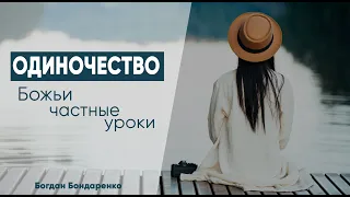 ОДИНОЧЕСТВО. Божьи частные уроки - Богдан Бондаренко