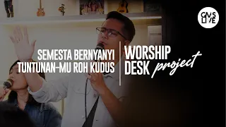 Worship Desk Project | Semesta Bernyanyi dan Tuntunan-Mu Roh Kudus (Official GMS Live)