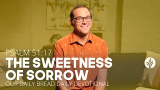 The Sweetness of Sorrow | Psalm 51:17 | Our Daily Bread Video Devotional