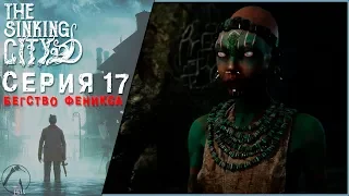 БЕГСТВО ФЕНИКСА ● The Sinking City [PC | ОПЫТНЫЙ СЫЩИК] #17