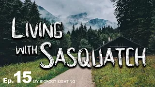 Living with Sasquatch! - My Bigfoot Sighting Episode 15