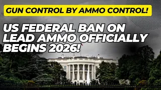 The US Governments Plan To Control Guns By Controlling Ammo!  Lead Ammo Ban Begins 2026!!