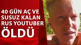 40 Gün Aç ve Susuz Kalmayı Deneyen Rus YouTuber Hayatını Kaybetti / A Haber