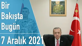 Türkiye ve dünya gündeminde neler oldu? İşte Bir Bakışta Bugün | 7 Aralık 2021