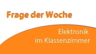 Frage der Woche: Elektronik im Klassenzimmer