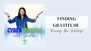 Finding Gratitude During the Holidays | Cyber Mindful Podcast