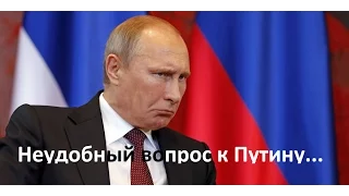 Опять неудобный вопрос к Путину