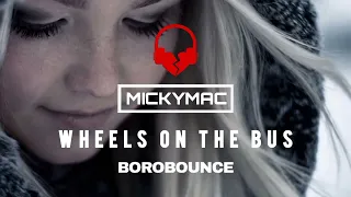 WHEELS ON THE BUS - BOUNCE REMIX - MICKYMAC @borobounce