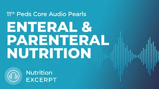 Enteral & Parenteral Nutrition | Nutrition Section | MedStudy Pediatrics Core Audio Pearls