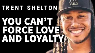 YOU CAN’T FORCE LOVE AND LOYALTY | TRENT SHELTON