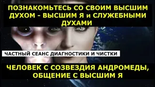 СЛУЖЕБНЫЙ ДУХ ЧЕЛОВЕКА ЦЕЛИ и ЗАДАЧИ, ОБЩЕНИЕ с ВЫСШИМ Я ЧЕЛОВЕКА С СОЗВЕЗДИЯ АНДРОМЕДЫ, ДИАГНОСТИКА