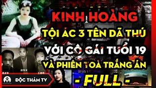 X.ác Ư.ớp 7 Năm Cô Tiểu Thư Tuổi 19 - T.ội Á.c K.inh Hoàng 3 Tên Dã Thú, 2 Phiên Toà Trắng Án - FULL