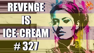 REVENGE IS ICE CREAM #327