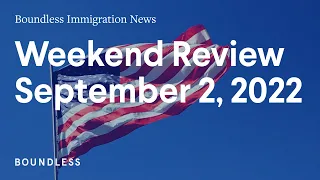 Boundless Immigration News: Weekend Review | September 2, 2022